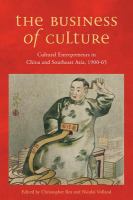 The Business of Culture : Cultural Entrepreneurs in China and Southeast Asia, 1900-65.