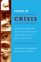 Teens in crisis how the industry serving struggling teens helps and hurts our kids /