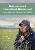 Qaluyaarmiuni nunamtenek qanemciput = our Nelson Island stories : meanings of place on the Bering Sea coast /