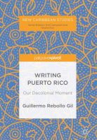 Writing Puerto Rico : Our Decolonial Moment.