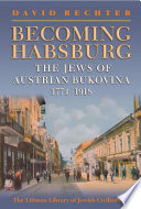 Becoming Habsburg the Jews of Austrian Bukovina, 1774--1918 /