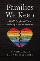 Families we keep : LGBTQ people and their enduring bonds with parents /