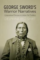 George Sword's warrior narratives compositional processes in Lakota oral tradition /