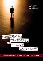 Turncoats, traitors, and fellow travelers culture and politics of the early Cold War /