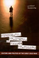 Turncoats, traitors, and fellow travelers : culture and politics of the early Cold War /