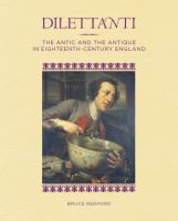 Dilettanti : the antic and the antique in eighteenth-century England /