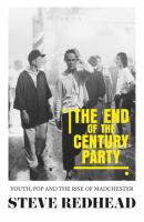 The End-Of-the-century Party : Youth, Pop and the Rise of Madchester.