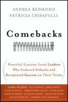 Comebacks : Powerful Lessons from Leaders Who Endured Setbacks and Recaptured Success on Their Terms.