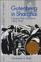 Gutenberg in Shanghai : Chinese print capitalism, 1876-1937 /