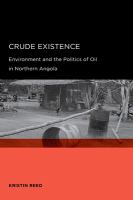 Crude Existence : Environment and the Politics of Oil in Northern Angola.