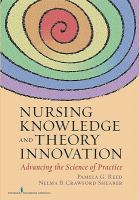 Nursing knowledge and theory innovation advancing the science of practice /