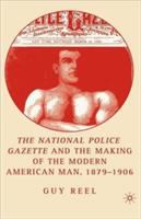 The National police gazette and the making of the modern American man, 1879-1906 /