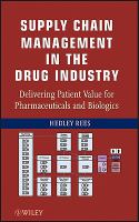 Supply Chain Management in the Drug Industry : Delivering Patient Value for Pharmaceuticals and Biologics.