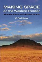 Making space on the Western frontier Mormons, miners, and southern Paiutes /