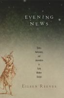 Evening news : optics, astronomy, and journalism in early modern Europe /