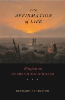 The Affirmation of Life : Nietzsche on Overcoming Nihilism.