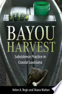 Bayou harvest : subsistence practice in coastal Louisiana /
