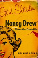 Girl sleuth : Nancy Drew and the women who created her /