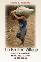 The broken village coffee, migration, and globalization in Honduras /