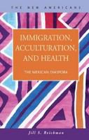 Immigration, acculturation, and health the Mexican diaspora /