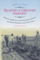 Reaping a greater harvest African Americans, the extension service, and rural reform in Jim Crow Texas /
