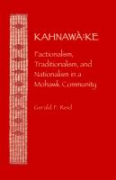 Kahnawà:ke : factionalism, traditionalism, and nationalism in a Mohawk community /