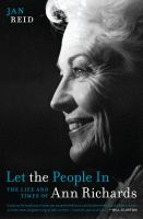 Let the people in the life and times of Ann Richards /