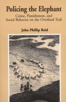 Policing the elephant : crime, punishment, and social behavior on the Overland Trail /