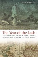 The year of the lash free people of color in Cuba and the nineteenth-century Atlantic world /