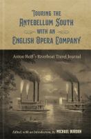 Touring the antebellum South with an English opera company : Anton Reiff's riverboat travel journal /