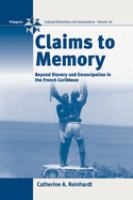 Claims to memory : beyond slavery and emancipation in the French Caribbean /