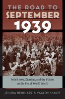 The road to September 1939 : Polish Jews, Zionists, and the Yishuv on the eve of World War II /