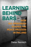 Learning behind bars : how IRA prisoners shaped the peace process in Ireland /