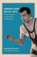 Wrestling with life : from Hungary to Auschwitz to Montreal /