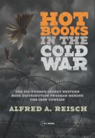 Hot Books in the Cold War : The CIA-Funded Secret Western Book Distribution Program Behind the Iron Curtain.