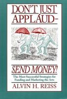 Don't just applaud, send money : the most successful strategies for funding and marketing the arts /