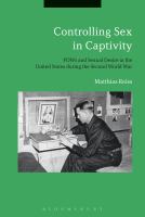 Controlling sex in captivity POWs and sexual desire in the United States during the Second World War /