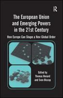 The European Union and emerging powers in the 21st century how Europe can shape a new global order /