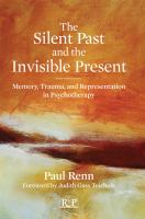 The Silent Past and the Invisible Present : Memory, Trauma, and Representation in Psychotherapy.