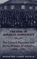 The rise of agrarian democracy : the United Farmers and Farm Women of Alberta, 1909-1921 /