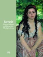 Renoir : between bohemia and bourgeoisie : the early years /