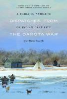 A thrilling narrative of Indian captivity dispatches from the Dakota War /