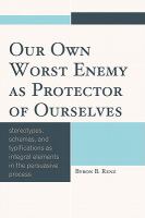 Our Own Worst Enemy as Protector of Ourselves : Stereotypes, Schemas, and Typifications as Integral Elements in the Persuasive Process.