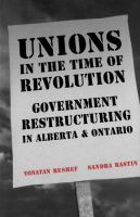 Unions in the time of revolution government restructuring in Alberta and Ontario /