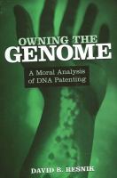 Owning the genome : a moral analysis of DNA patenting /