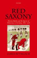 Red Saxony : election battles and the spectre of democracy in Germany 1860-1918 /