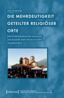 Die Mehrdeutigkeit geteilter religiöser Orte : Eine ethnographische Fallstudie zum Kloster Sveti Naum in Ohrid (Mazedonien) /