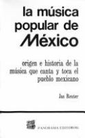La música popular de México : origen e historia de la música que canta y toca el pueblo mexicano /