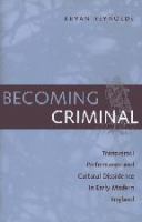 Becoming criminal : transversal performance and cultural dissidence in early modern England /