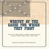 Worthy of the cause for which they fight : the Civil War diary of Brigadier General Daniel Harris Reynolds, 1861-1865 /